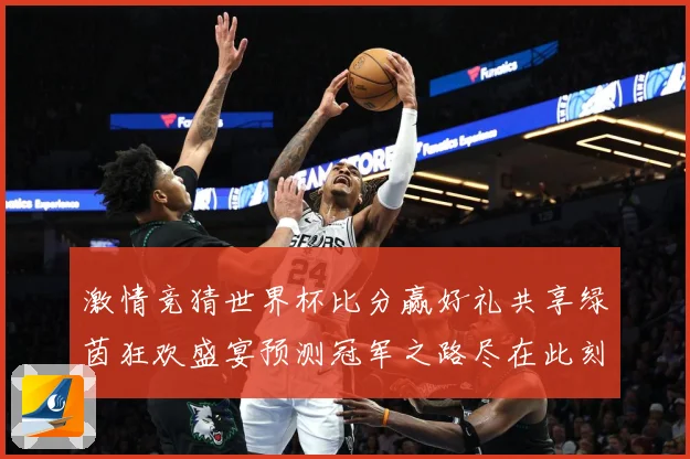 激情竞猜世界杯比分赢好礼共享绿茵狂欢盛宴预测冠军之路尽在此刻数据研判