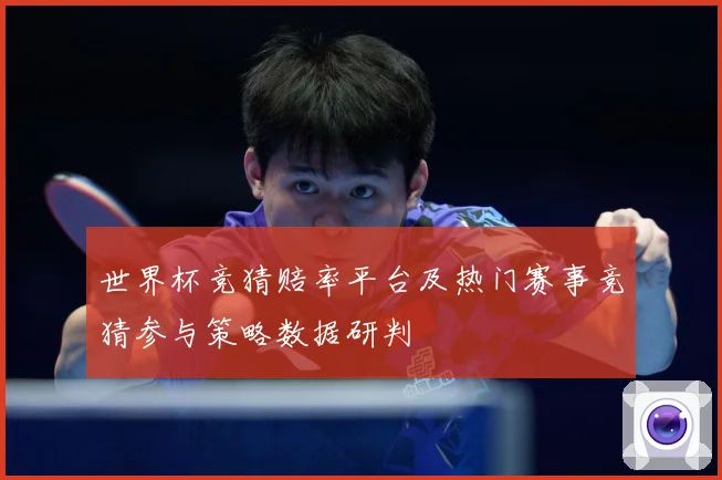世界杯竞猜赔率平台及热门赛事竞猜参与策略数据研判