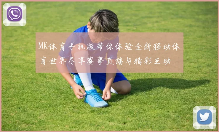 MK体育手机版带你体验全新移动体育世界尽享赛事直播与精彩互动