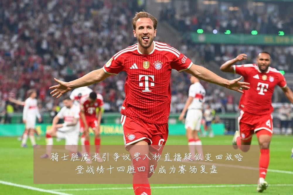 骑士胜魔术引争议零八秒直播疑似变回放哈登战绩十四胜四负成为赛场复盘